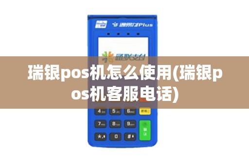 瑞银pos机怎么使用(瑞银pos机客服电话)