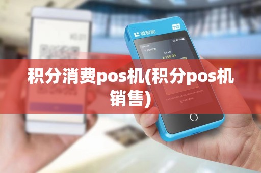 积分消费pos机(积分pos机销售)