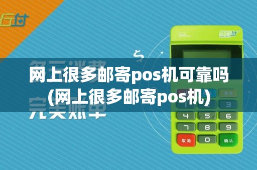 网上很多邮寄pos机可靠吗(网上很多邮寄pos机)