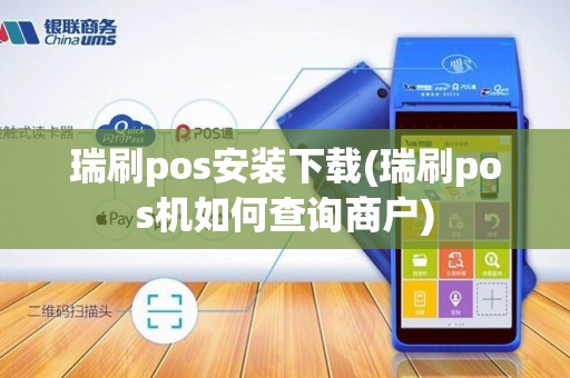 瑞刷pos安装下载(瑞刷pos机如何查询商户)