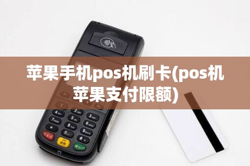苹果手机pos机刷卡(pos机苹果支付限额)