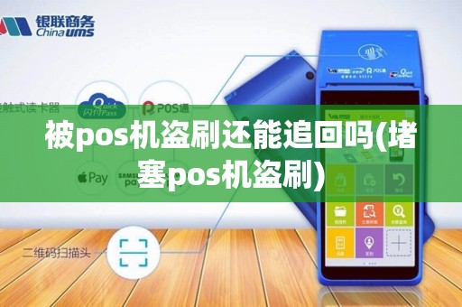 被pos机盗刷还能追回吗(堵塞pos机盗刷)