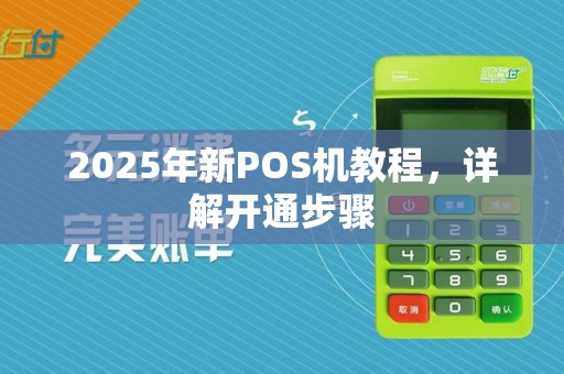 2025年新POS机教程,详解开通步骤