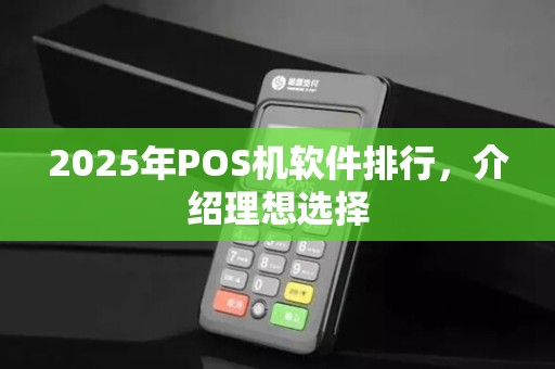 2025年POS机软件排行,介绍理想选择