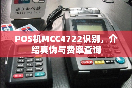 POS机MCC4722识别,介绍真伪与费率查询