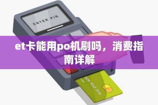 et卡能用po机刷吗,消费指南详解