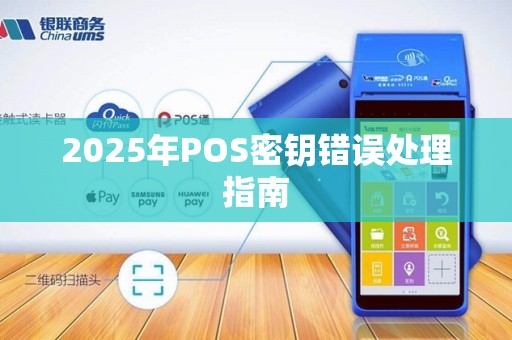 2025年POS密钥错误处理指南