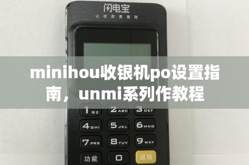 minihou收银机po设置指南,unmi系列作教程