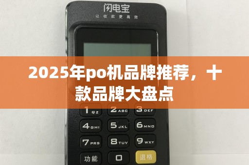 2025年po机品牌推荐,十款品牌大盘点