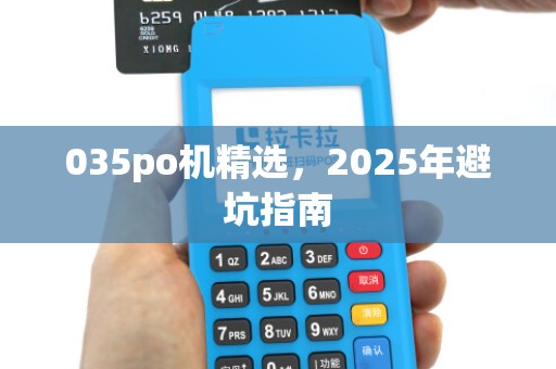 035po机精选,2025年避坑指南