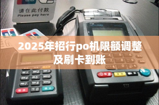 2025年招行po机限额调整及刷卡到账