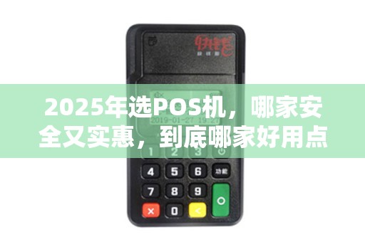 2025年选POS机,哪家安全又实惠,到底哪家好用点?