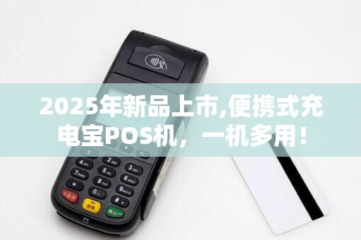 2025年新品上市,便携式充电宝POS机,一机多用!