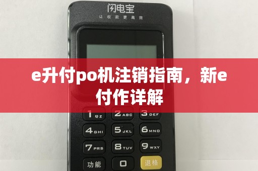 e升付po机注销指南,新e付作详解