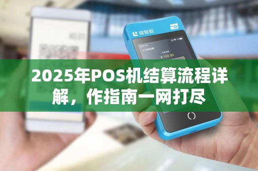 2025年POS机结算流程详解,作指南一网打尽