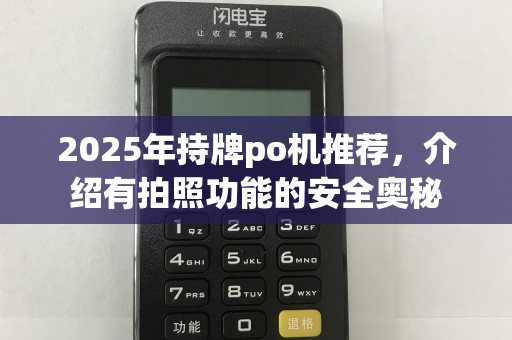 2025年持牌po机推荐,介绍有拍照功能的安全奥秘