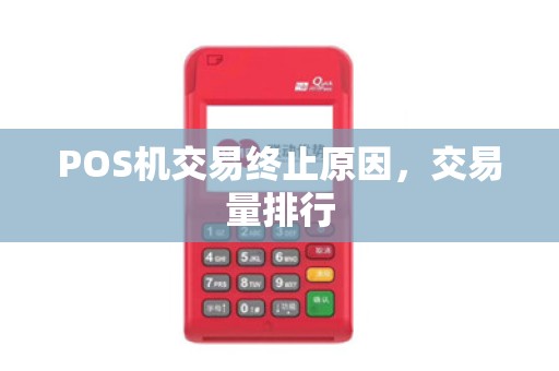 POS机交易终止原因,交易量排行