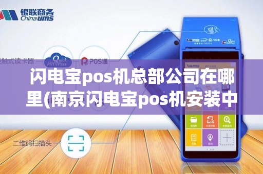 闪电宝pos机总部公司在哪里(南京闪电宝pos机安装中心)