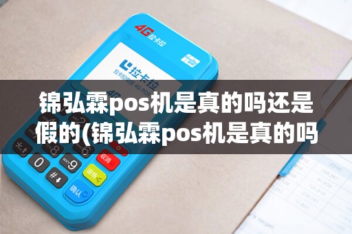 锦弘霖pos机是真的吗还是假的(锦弘霖pos机是真的吗)
