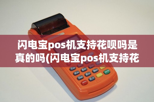 闪电宝pos机支持花呗吗是真的吗(闪电宝pos机支持花呗吗)