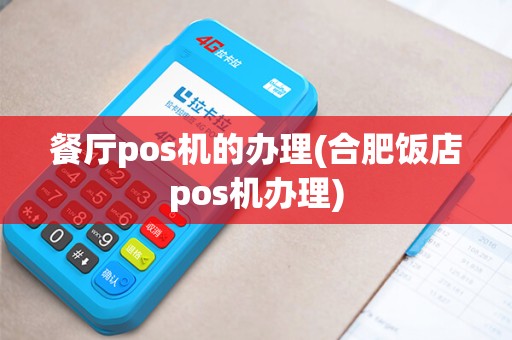 餐厅pos机的办理(合肥饭店pos机办理)