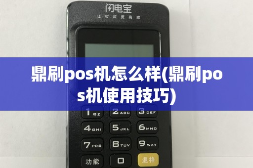 鼎刷pos机怎么样(鼎刷pos机使用技巧)
