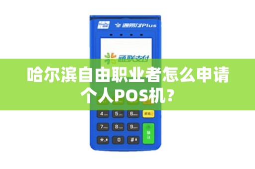 哈尔滨自由职业者怎么申请个人POS机?