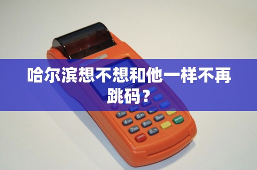 哈尔滨想不想和他一样不再跳码?