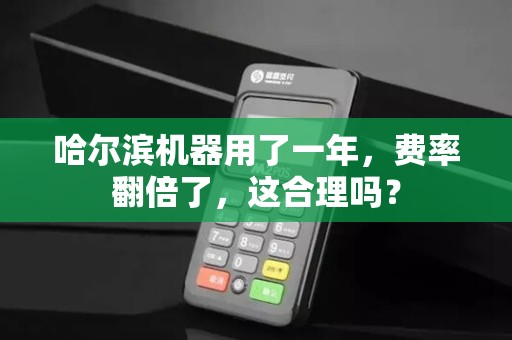 哈尔滨机器用了一年,费率翻倍了,这合理吗?