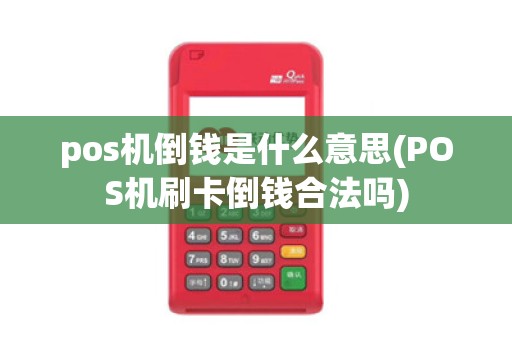 pos机倒钱是什么意思(POS机刷卡倒钱合法吗)