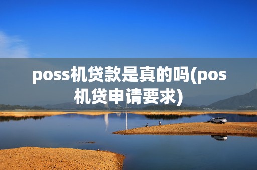 poss机贷款是真的吗(pos机贷申请要求)