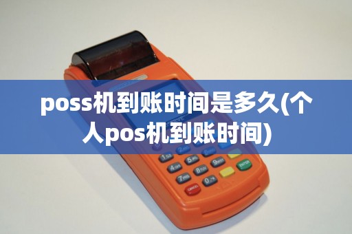 poss机到账时间是多久(个人pos机到账时间)