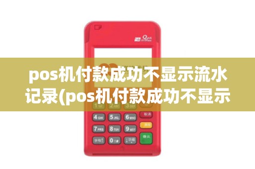 pos机付款成功不显示流水记录(pos机付款成功不显示流水)