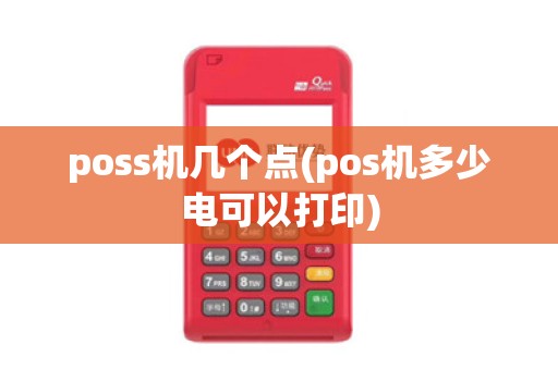 poss机几个点(pos机多少电可以打印)