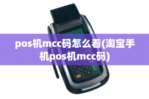 pos机mcc码怎么看(淘宝手机pos机mcc码)
