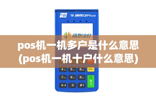 pos机一机多户是什么意思(pos机一机十户什么意思)