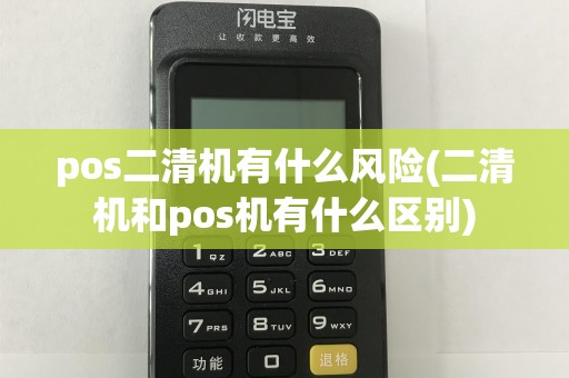 pos二清机有什么风险(二清机和pos机有什么区别)