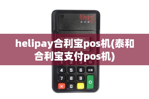 helipay合利宝pos机(泰和合利宝支付pos机)
