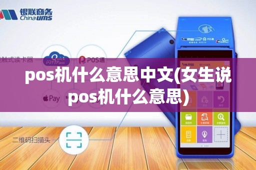 pos机什么意思中文(女生说pos机什么意思)