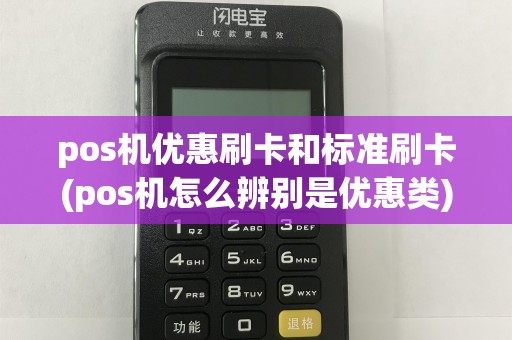 pos机优惠刷卡和标准刷卡(pos机怎么辨别是优惠类)