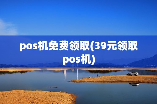pos机免费领取(39元领取pos机)