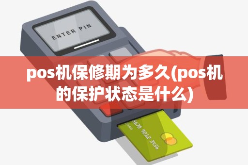 pos机保修期为多久(pos机的保护状态是什么)