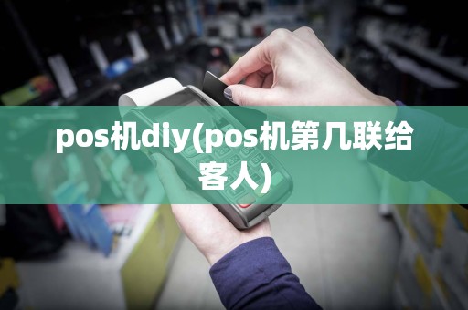pos机diy(pos机第几联给客人)