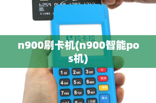n900刷卡机(n900智能pos机)