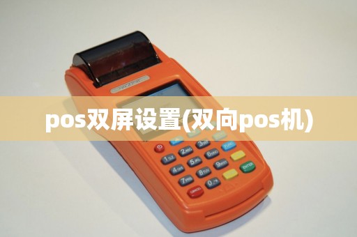 pos双屏设置(双向pos机)