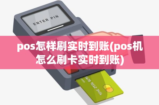 pos怎样刷实时到账(pos机怎么刷卡实时到账)