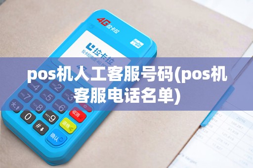 pos机人工客服号码(pos机客服电话名单)