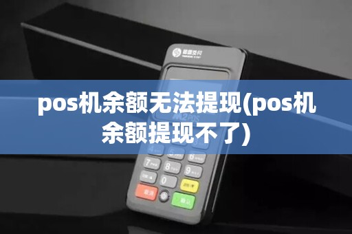 pos机余额无法提现(pos机余额提现不了)