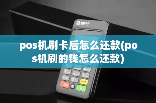 pos机刷卡后怎么还款(pos机刷的钱怎么还款)