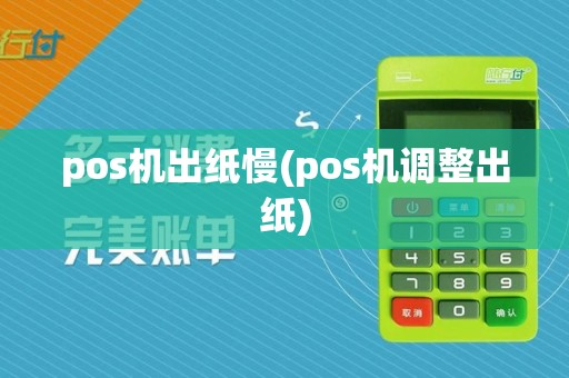 pos机出纸慢(pos机调整出纸)